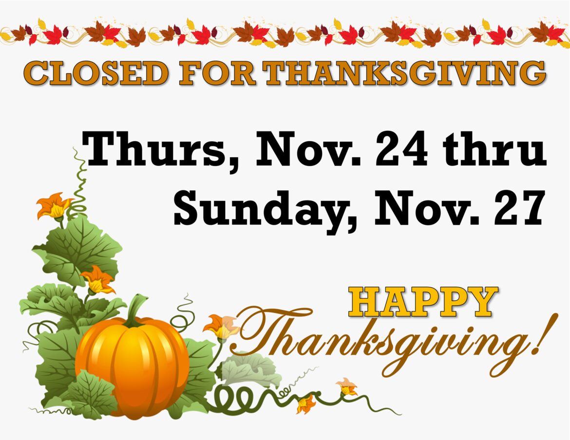 Closed for Thanksgiving. Nov. 24-27, 2022